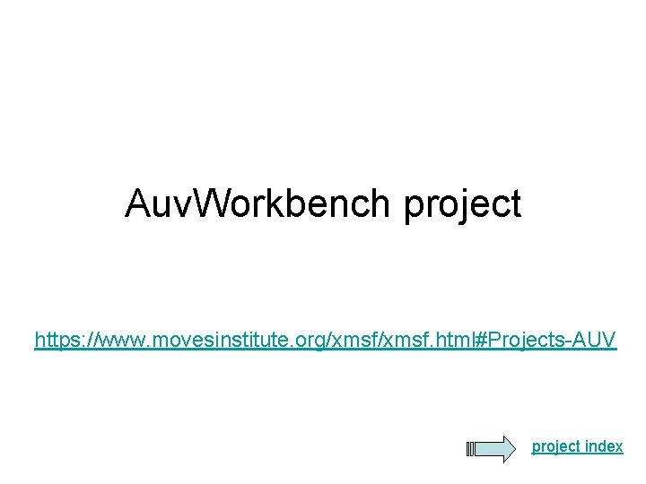 Auv. Workbench project https: //www. movesinstitute. org/xmsf. html#Projects-AUV project index Auv. Workbench project https: //www. movesinstitute. org/xmsf. html#Projects-AUV project index