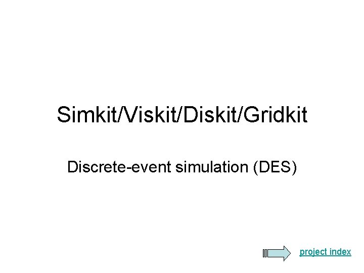 Simkit/Viskit/Diskit/Gridkit Discrete-event simulation (DES) project index Simkit/Viskit/Diskit/Gridkit Discrete-event simulation (DES) project index