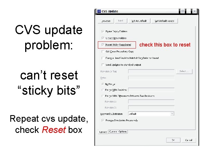 CVS update problem: can’t reset “sticky bits” Repeat cvs update, check Reset box check