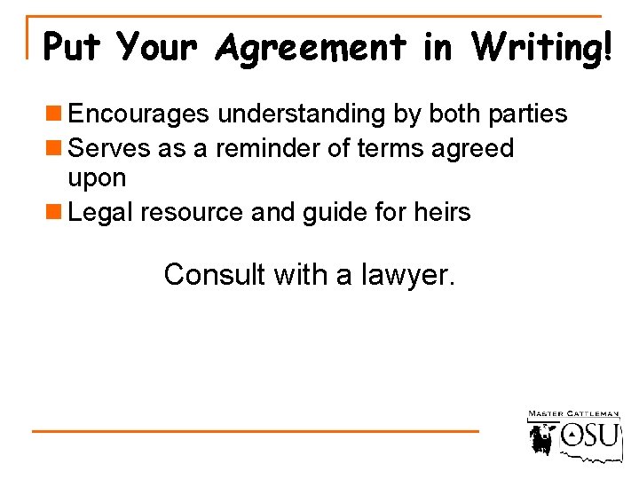 Put Your Agreement in Writing! n Encourages understanding by both parties n Serves as