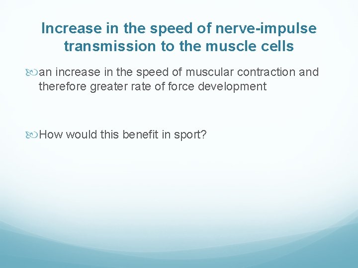 Increase in the speed of nerve-impulse transmission to the muscle cells an increase in