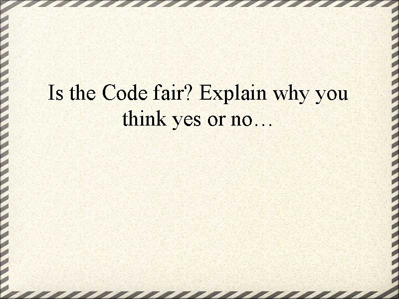 Is the Code fair? Explain why you think yes or no… 
