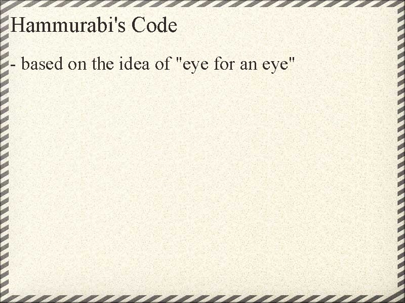 Hammurabi's Code - based on the idea of "eye for an eye" 