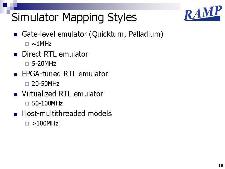 Simulator Mapping Styles n Gate-level emulator (Quickturn, Palladium) ¨ n Direct RTL emulator ¨