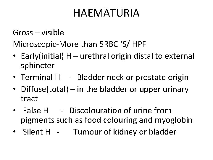 HAEMATURIA Gross – visible Microscopic-More than 5 RBC ‘S/ HPF • Early(initial) H –
