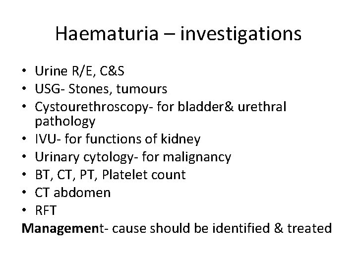 Haematuria – investigations • Urine R/E, C&S • USG- Stones, tumours • Cystourethroscopy- for