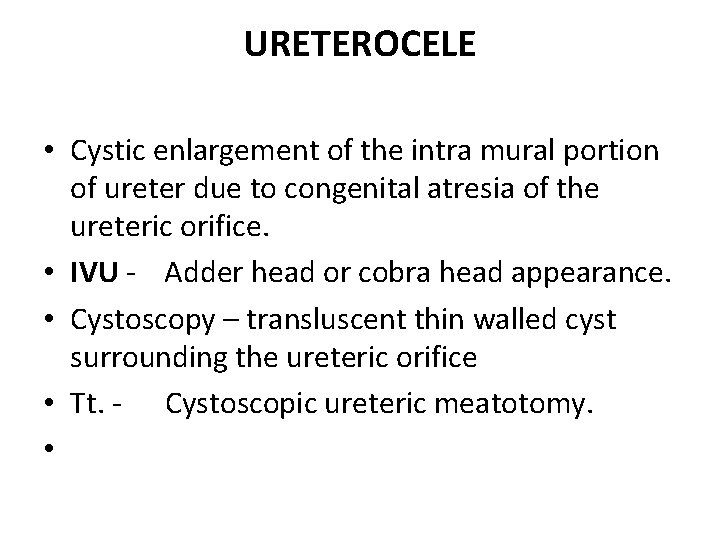 URETEROCELE • Cystic enlargement of the intra mural portion of ureter due to congenital