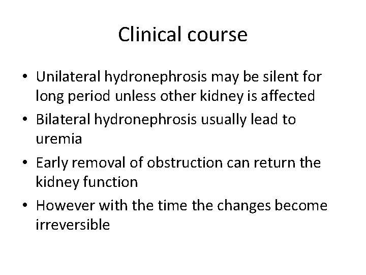 Clinical course • Unilateral hydronephrosis may be silent for long period unless other kidney
