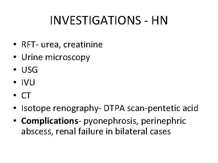 INVESTIGATIONS - HN • • RFT- urea, creatinine Urine microscopy USG IVU CT Isotope