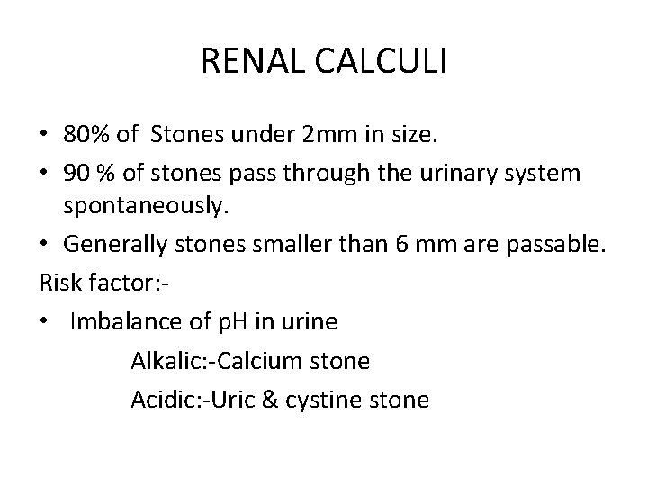 RENAL CALCULI • 80% of Stones under 2 mm in size. • 90 %