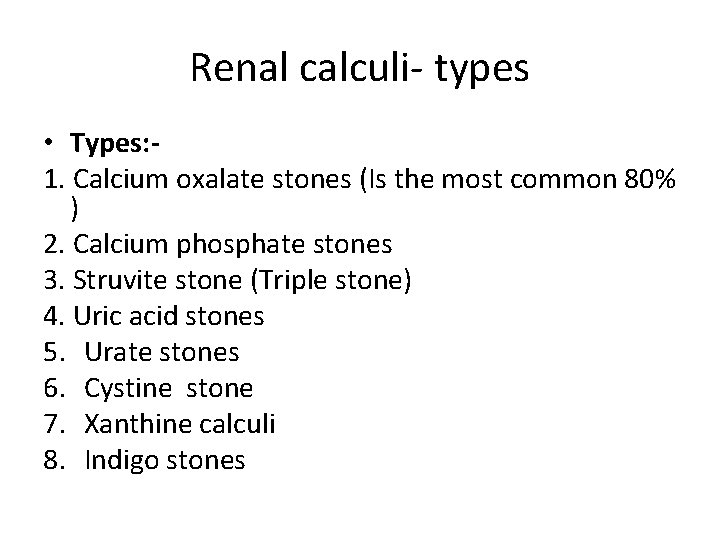 Renal calculi- types • Types: 1. Calcium oxalate stones (Is the most common 80%