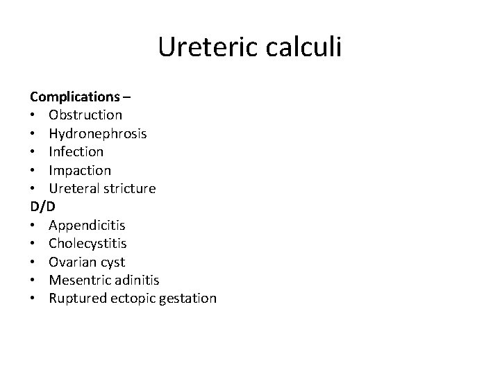 Ureteric calculi Complications – • Obstruction • Hydronephrosis • Infection • Impaction • Ureteral
