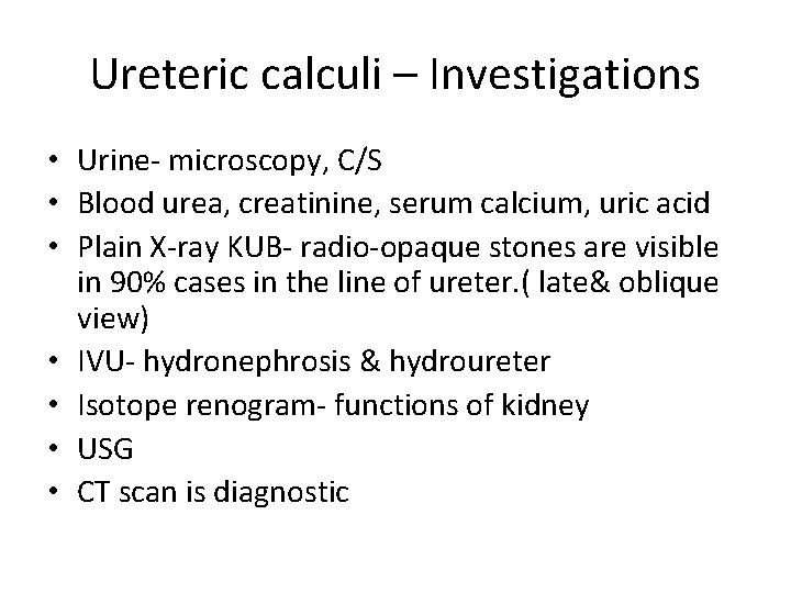 Ureteric calculi – Investigations • Urine- microscopy, C/S • Blood urea, creatinine, serum calcium,