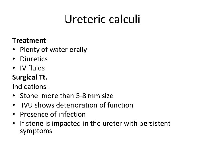 Ureteric calculi Treatment • Plenty of water orally • Diuretics • IV fluids Surgical