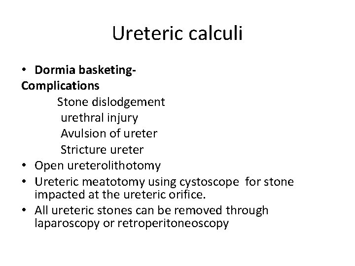 Ureteric calculi • Dormia basketing. Complications Stone dislodgement urethral injury Avulsion of ureter Stricture