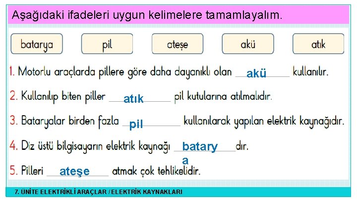 Aşağıdaki ifadeleri uygun kelimelere tamamlayalım. akü atık pil ateşe batary a 7. ÜNİTE ELEKTRİKLİ