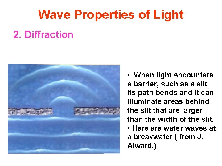 Wave Properties of Light 2. Diffraction • When light encounters a barrier, such as