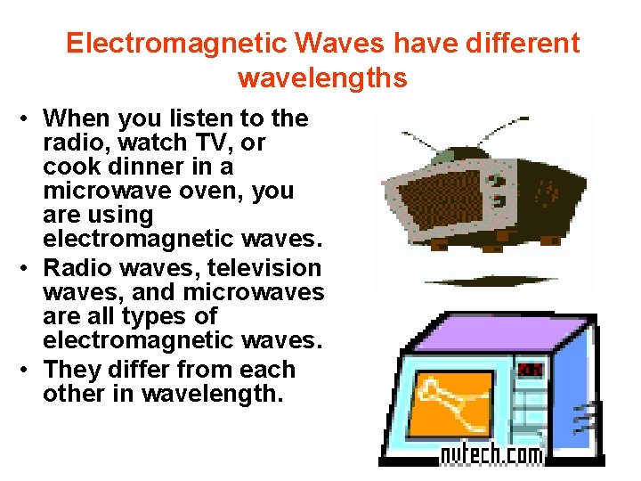 Electromagnetic Waves have different wavelengths • When you listen to the radio, watch TV,