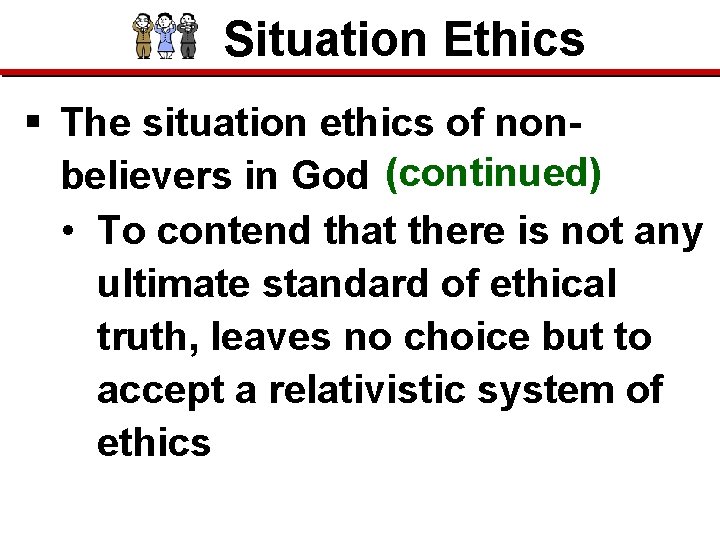 Situation Ethics § The situation ethics of nonbelievers in God (continued) • To contend