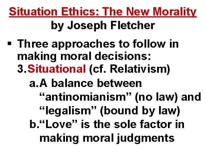 Situation Ethics: The New Morality by Joseph Fletcher § Three approaches to follow in