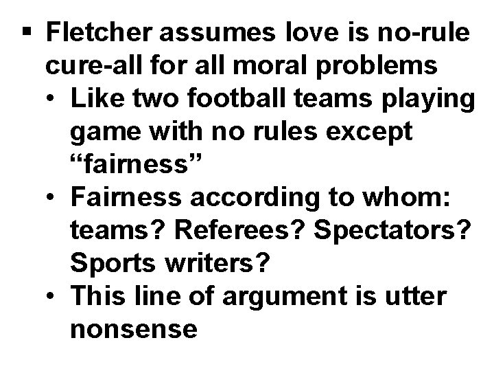 § Fletcher assumes love is no-rule cure-all for all moral problems • Like two