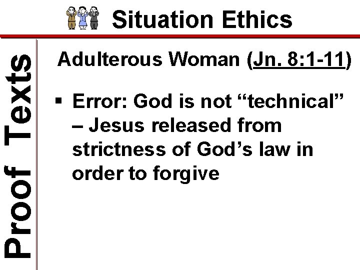 Proof Texts Situation Ethics Adulterous Woman (Jn. 8: 1 -11) § Error: God is