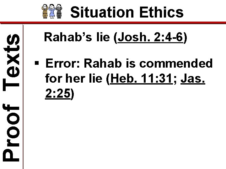 Proof Texts Situation Ethics Rahab’s lie (Josh. 2: 4 -6) § Error: Rahab is