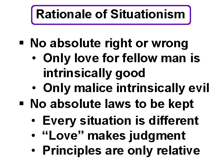 Rationale of Situationism § No absolute right or wrong • Only love for fellow