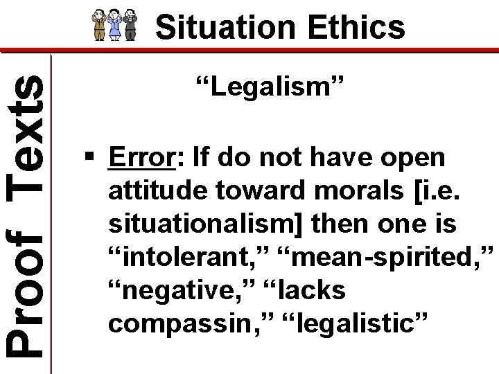 Proof Texts Situation Ethics “Legalism” § Error: If do not have open attitude toward