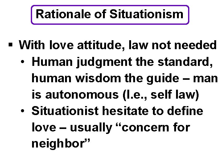 Rationale of Situationism § With love attitude, law not needed • Human judgment the