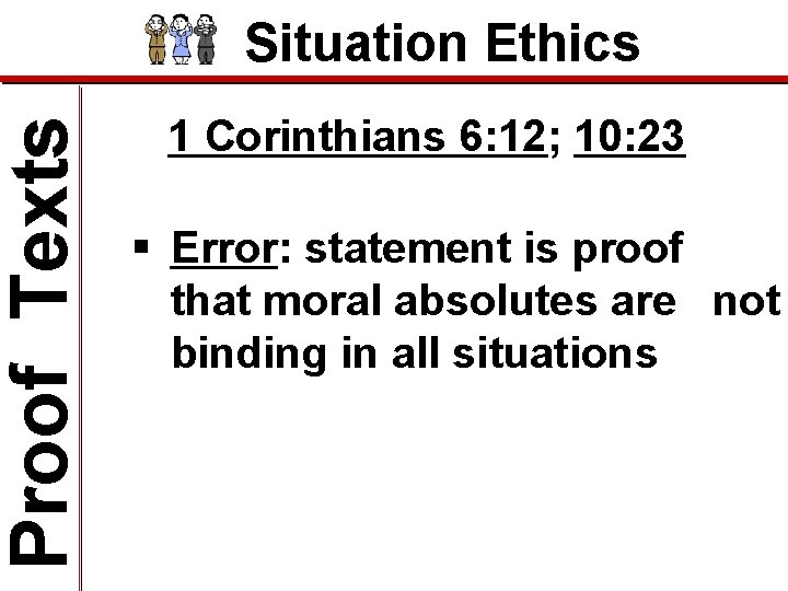 Proof Texts Situation Ethics 1 Corinthians 6: 12; 10: 23 § Error: statement is