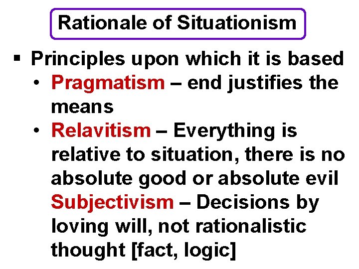 Rationale of Situationism § Principles upon which it is based • Pragmatism – end