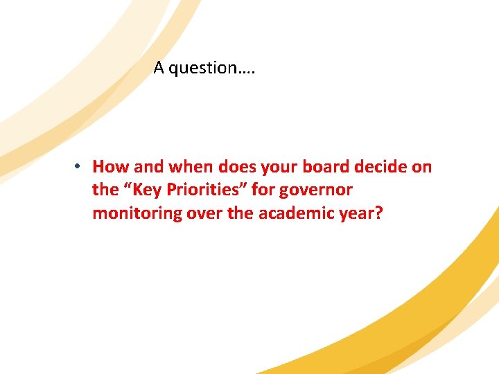 A question…. • How and when does your board decide on the “Key Priorities”