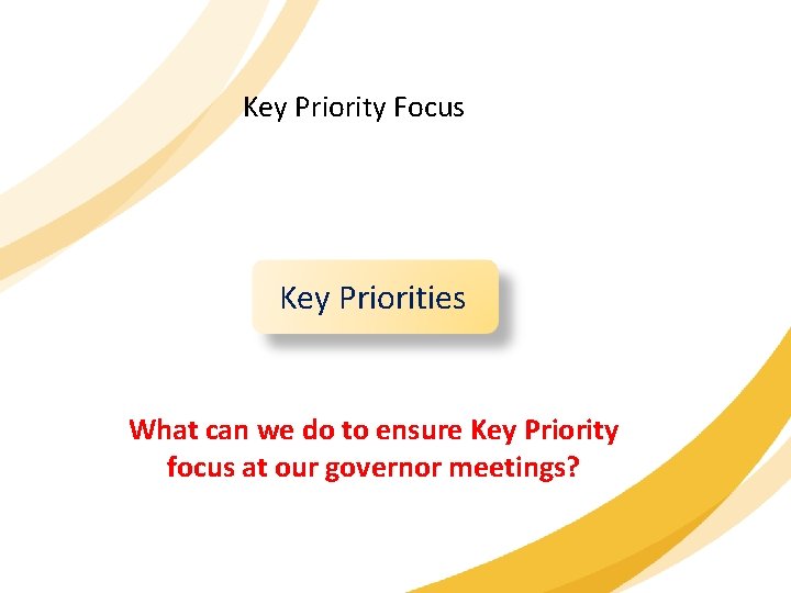 Key Priority Focus Key Priorities What can we do to ensure Key Priority focus