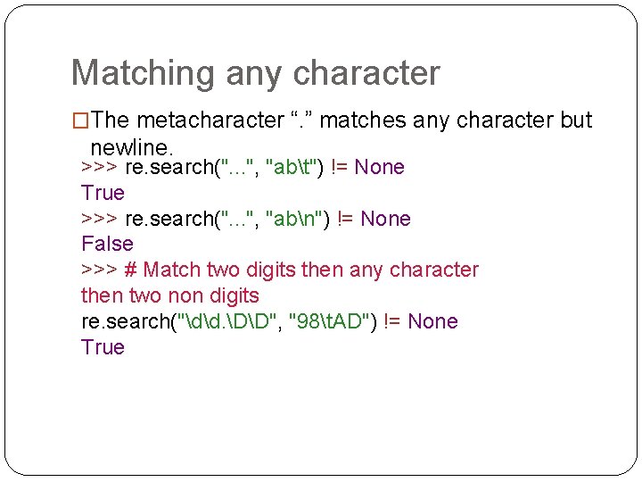 Matching any character �The metacharacter “. ” matches any character but newline. >>> re.
