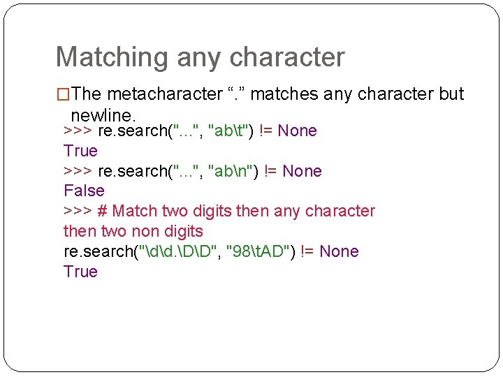 Matching any character �The metacharacter “. ” matches any character but newline. >>> re. Matching any character �The metacharacter “. ” matches any character but newline. >>> re.