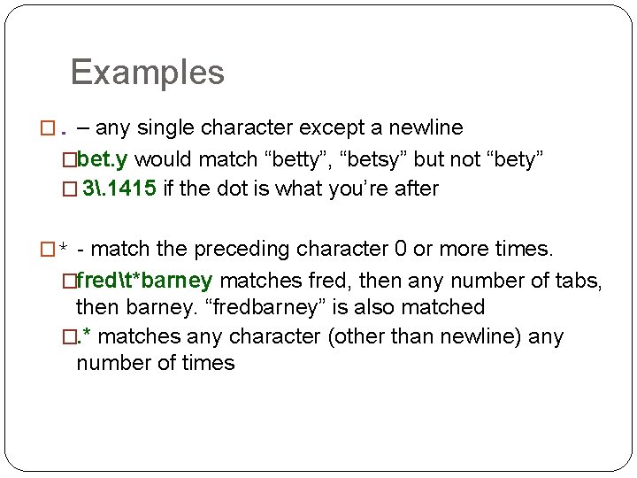 Examples �. – any single character except a newline �bet. y would match “betty”, Examples �. – any single character except a newline �bet. y would match “betty”,