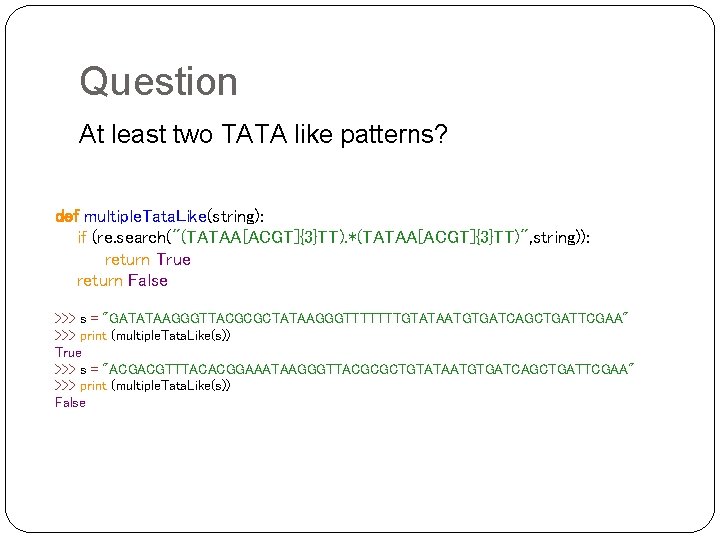 Question At least two TATA like patterns? def multiple. Tata. Like(string): if (re. search("(TATAA[ACGT]{3}TT).