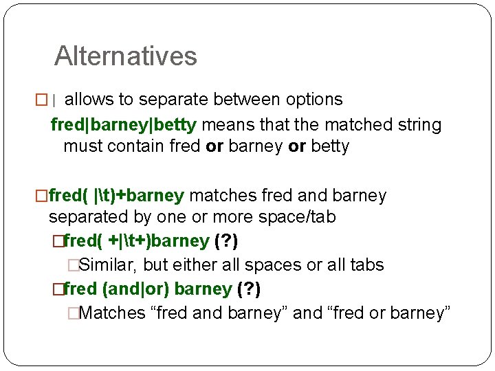 Alternatives �| allows to separate between options fred|barney|betty means that the matched string must Alternatives �| allows to separate between options fred|barney|betty means that the matched string must