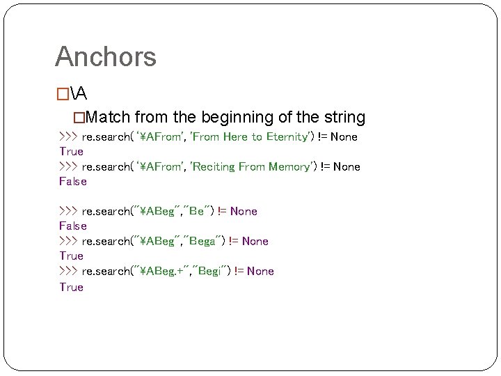 Anchors �A �Match from the beginning of the string >>> re. search(‘AFrom', 'From Here