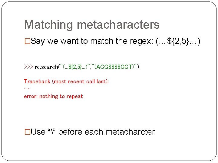 Matching metacharacters �Say we want to match the regex: (…${2, 5}…) >>> re. search("(.