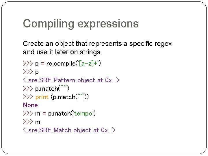 Compiling expressions Create an object that represents a specific regex and use it later