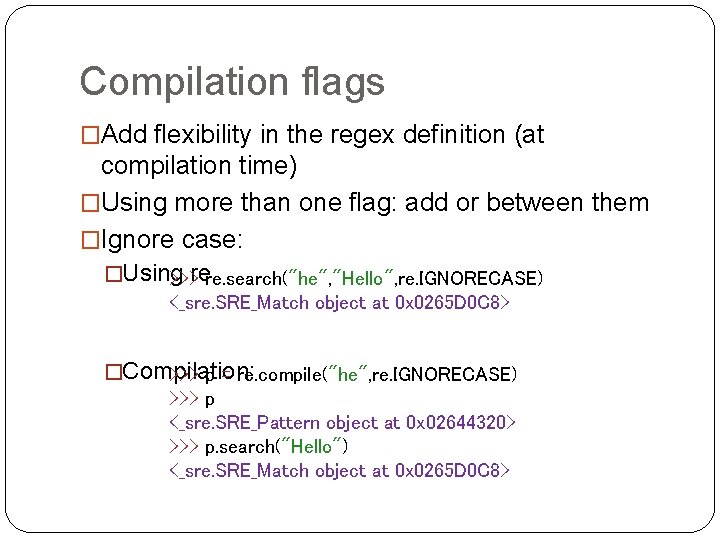 Compilation flags �Add flexibility in the regex definition (at compilation time) �Using more than