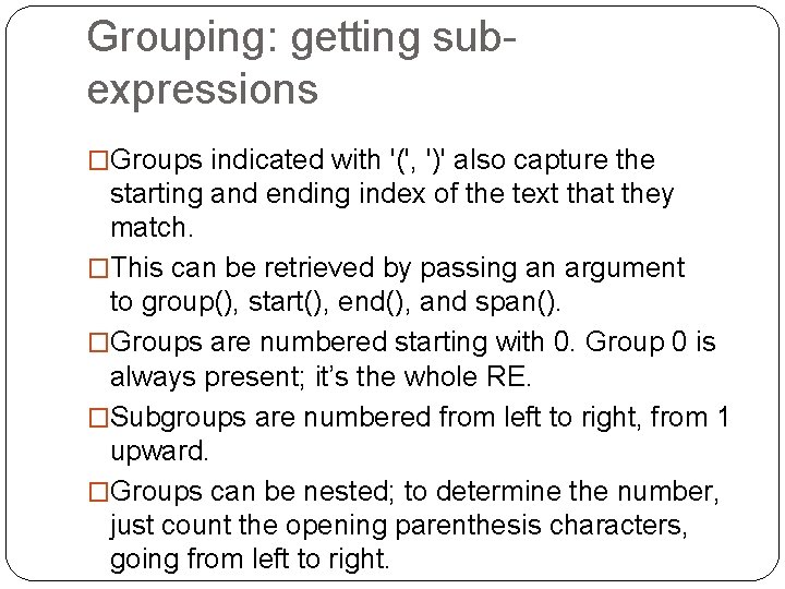 Grouping: getting subexpressions �Groups indicated with '(', ')' also capture the starting and ending