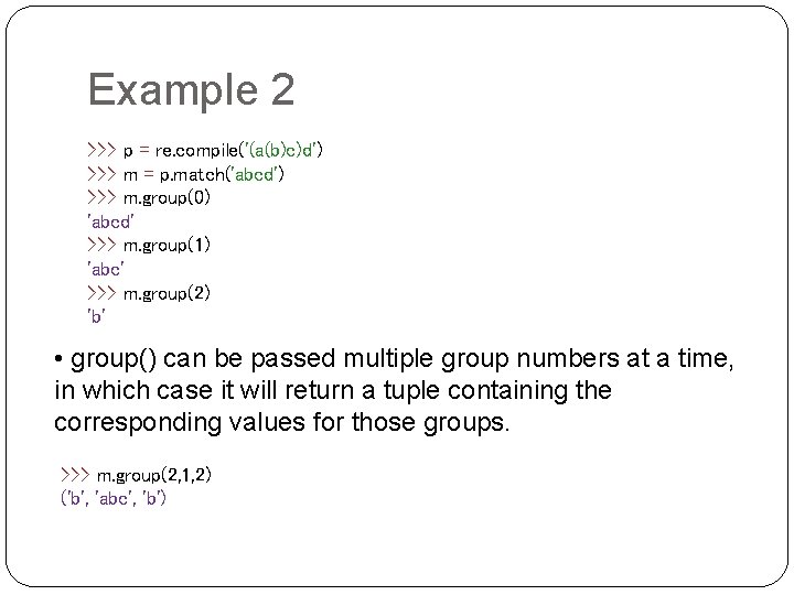 Example 2 >>> p = re. compile('(a(b)c)d') >>> m = p. match('abcd') >>> m. Example 2 >>> p = re. compile('(a(b)c)d') >>> m = p. match('abcd') >>> m.
