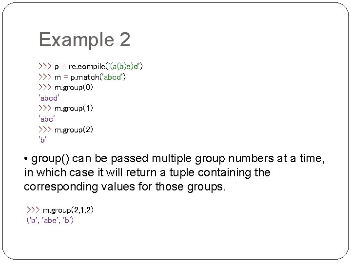 Example 2 >>> p = re. compile('(a(b)c)d') >>> m = p. match('abcd') >>> m.