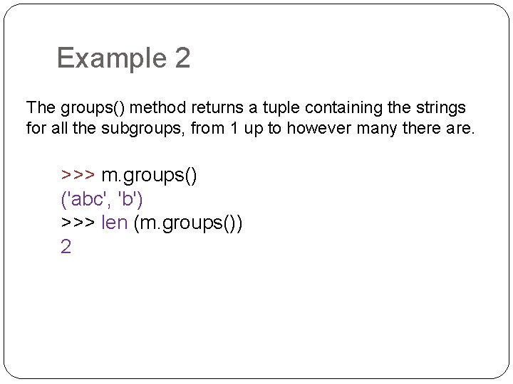 Example 2 The groups() method returns a tuple containing the strings for all the Example 2 The groups() method returns a tuple containing the strings for all the