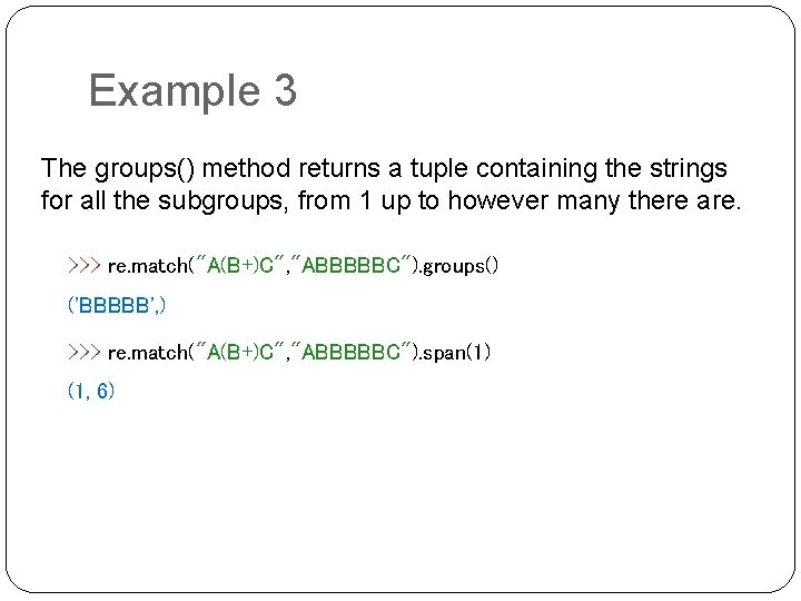Example 3 The groups() method returns a tuple containing the strings for all the Example 3 The groups() method returns a tuple containing the strings for all the
