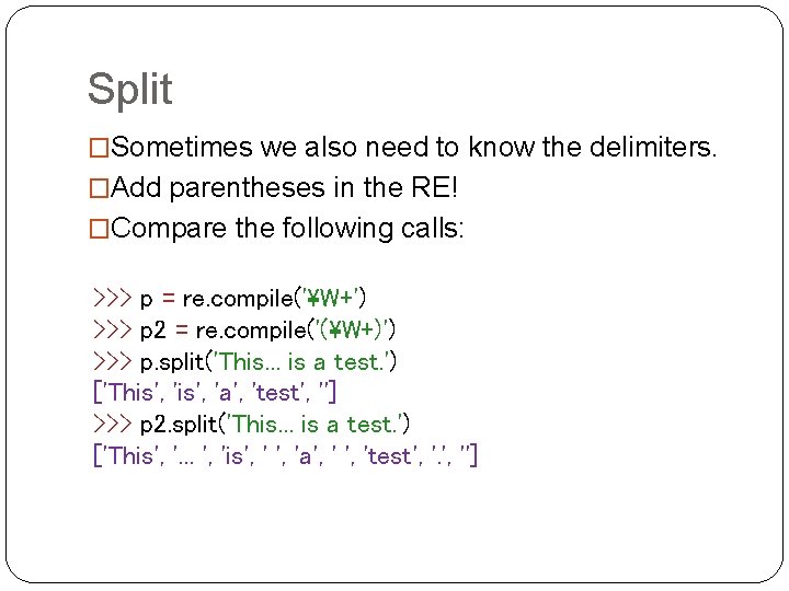Split �Sometimes we also need to know the delimiters. �Add parentheses in the RE! Split �Sometimes we also need to know the delimiters. �Add parentheses in the RE!