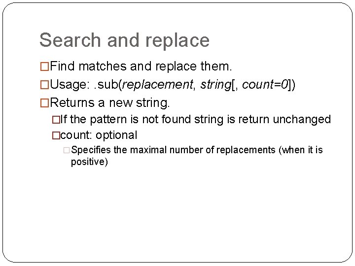 Search and replace �Find matches and replace them. �Usage: . sub(replacement, string[, count=0]) �Returns